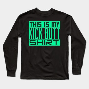 This is my kick butt shirt Long Sleeve T-Shirt